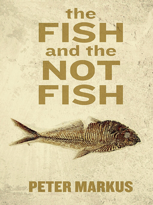 Title details for The Fish and the Not Fish by Peter Markus - Available